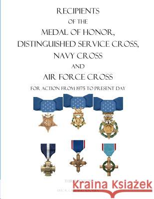 Recipients of the Medal of Honor, Distinguished Service Cross, Navy Cross and Air Force Cross: For Action From 1975 to Present Day