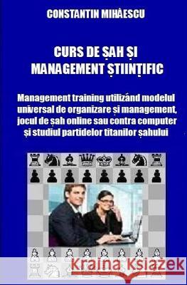 Curs de Sah Si Management Stiintific: Management Training Utilizand Modelul Universal de Organizare Si Management, Jocul de Sah Online Sau Contra Calc