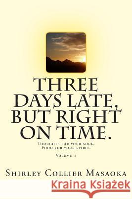 Three Days Late, But Right On Time.: Thoughts for your soul, Food for your spirit.
