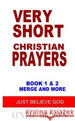 Very Short Christian Prayers Book 1 and 2 Merge and More: Just Believe God