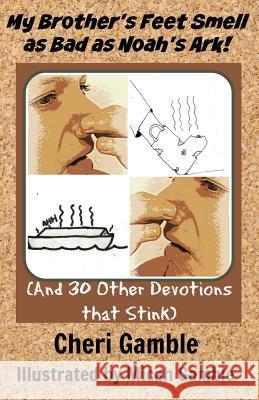 My Brother's Feet Smell as Bad as Noah's Ark!: (and 30 other devotions that stink)