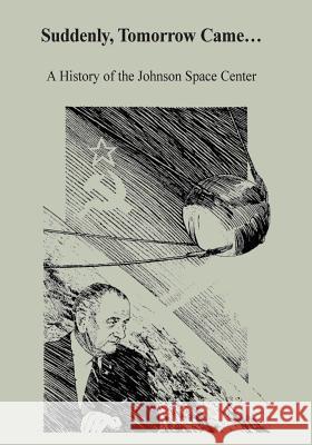 Suddenly, Tomorrow Came...: A History of the Johnson Space Center