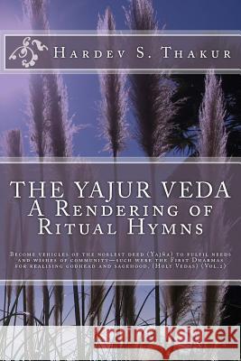 The Yajur Veda: A Rendering of Ritual Hymns: Become vehicles of the noblest deed (Yajña) to fulfil needs and wishes of community-such