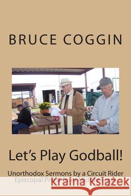 Let's Play Godball!: Unorthodox Sermons by a Circuit Rider Episcopal Priest from Middle Texas