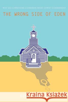 The Wrong Side of Eden: Why do Christians condemn what Christ commends?