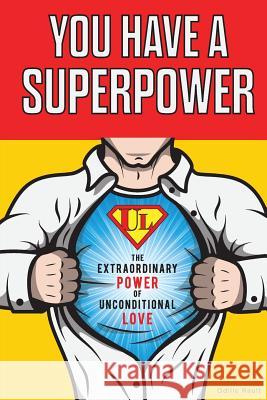 You Have a Superpower: The Extraordinary Power of Unconditional Love