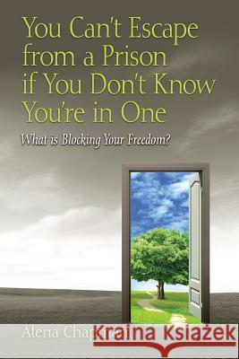 You Can't Escape from a Prison If You Don't Know You're In One: What is Blocking Your Freedom?