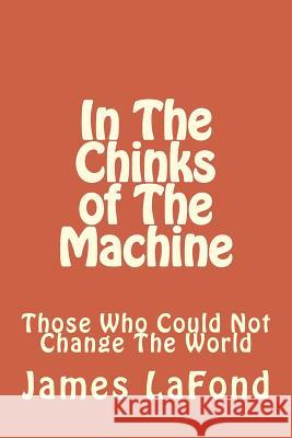 In The Chinks of The Machine: Those Who Could Not Change The World