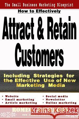 How to Effectively Attract & Retain Customers: Including Strategies for the Effective Use of New Marketing Media