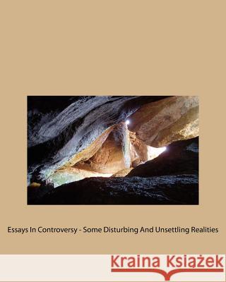 Essays In Controversy - Some Disturbing And Unsettling Realities