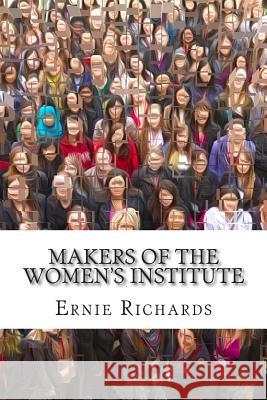 Makers of the Women's Institute: Profiles of Adelaide Hoodless, Madge Watt, Lady Denman, Grace Hadow, Lady Brunner and Cicely McCall