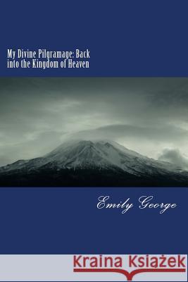 My Divine Pilgrimage: Back into the Kingdom of Heaven