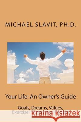 Your Life: An Owner's Guide: Goals, Dreams, Values, Exercise, Money and People