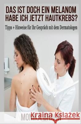 Das ist doch ein Melanom, habe ich jetzt Hautkrebs?: Tipps + Hinweise für Ihr Gespräch mit dem Dermatologen