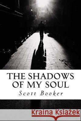 The Shadows of My Soul: The Poetry and Writings of Scott Booker