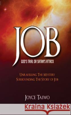 Job: God's Trial or Satan's Attack: Unravelling the Mystery Surrounding The Story of Job