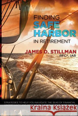 Finding Safe Harbor in Retirement: Strategies to help you navigate the seas of financial uncertainty and stay afloat throughout retirement