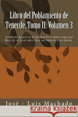 Libro del Poblamiento de Tenerife. Tomo II. Volumen 3: Estudio del Manuscrito de Don Juan Pérez Santos Y Don José María de Las Casas Sobre Libros Parr