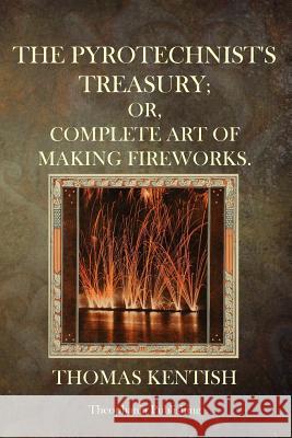 The Pyrotechnist's Treasury: Or, Complete Art Of Making Fireworks