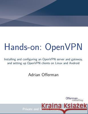 Hands-on: OpenVPN: Installing and configuring an OpenVPN server and gateway, and setting up OpenVPN clients on Linux and Android