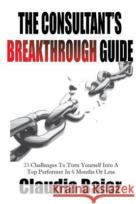 The Consultant's Breakthrough Guide: 23 Challenges To Turn Yourself Into A Top Performer In 6 Months Or Less