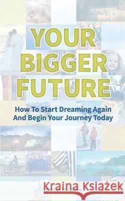 Your Bigger Future: How to Start Turning Your Dreams into Reality by Utilizing Your DreamNumber(TM)