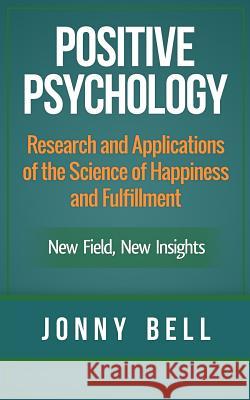 Positive Psychology: Research and Applications of the Science of Happiness and Fulfillment: New Field, New Insights: Applied Modern Psychol