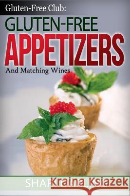 Gluten-Free Club: Gluten-Free Appetizers and Matching Wines: Simple and Gourmet Appetizers With Everyday Wine