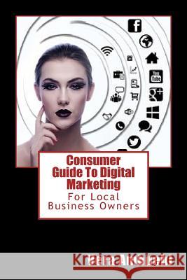 Consumer Guide To Digital Marketing: For Local Business Owners