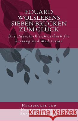 Eduard Wolslebens Sieben Brücken zum Glück: Das Advaita-Weisheitsbuch für Satsang und Meditation