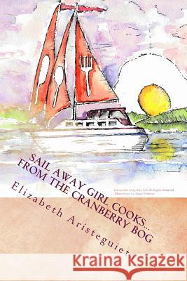 Sail Away Girl Cooks...From the Cranberry Bog: Cranberry Cookbook