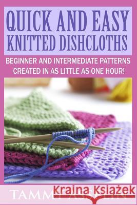 Quick and Easy Knitted Dishcloths: Beginner to Intermediate Patterns Created in as Little as One Hour!