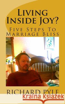 Living Inside Joy?: Five Steps To Marriage Bliss