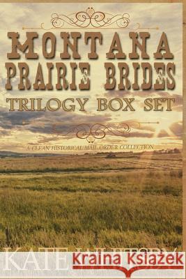 Montana Prairie Brides Trilogy Box Set: A Clean Historical Mail Order Collection