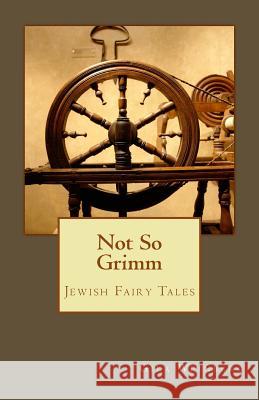 Not So Grimm: Jewish Fairy Tales