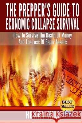 The Prepper's Guide To Economic Collapse Survival: How To Survive The Death Of Money And The Loss Of Paper Assets