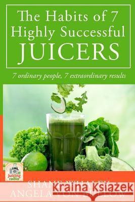 The Habits of 7 Highly Successful Juicers: 7 Ordinary People, 7 Extraordinary Results