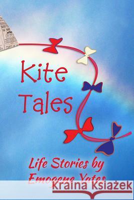 Kite Tales: Life Stories by Emogene Yates