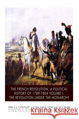 The French Revolution, a Political History 1789-1804 Volume I: The Revolution under the Monarchy