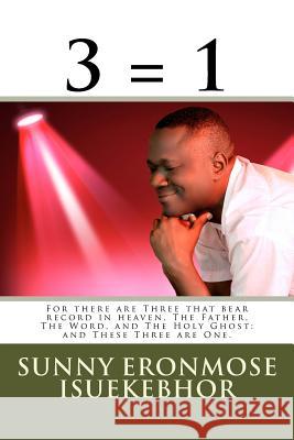 3 = 1: For there are Three that bear record in heaven, The Father, The Word, and The Holy Ghost: and These Three are One.