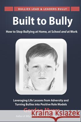 Built to Bully: How to Stop Bullying at Home, at School and at Work