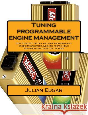 Tuning programmable engine management: How to select, install and tune programmable engine management, working from a home workshop and tuning on the