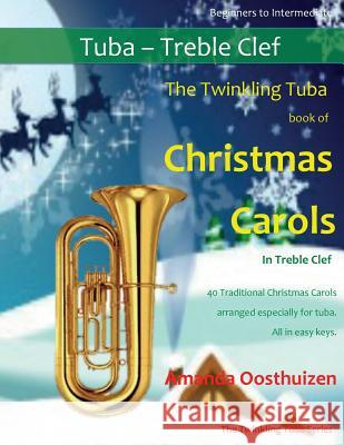 The Twinkling Tuba Book of Christmas Carols in Treble Clef: 40 Traditional Christmas Carols Arranged Especially for Tuba in Treble Clef