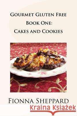 Gourmet Gluten Free Book 1: Cakes and Cookies: Great Options for Living with Gluten Intolerance