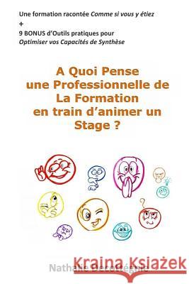 A Quoi Pense une Professionnelle de La Formation en train d'animer un Stage ?: Une formation racontée Comme si vous y étiez + 9 BONUS d'Outils pratiqu