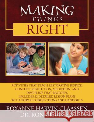 Making Things Right: Activities that Teach Restorative Justice, Conflict Resolution, Mediation, and Discipline That Restores Includes 32 De