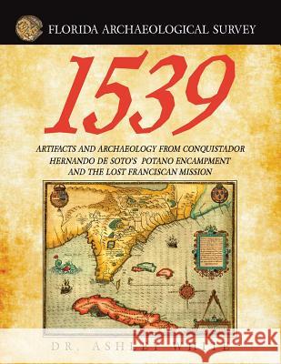 1539: Artifacts and Archaeology from Conquistador Hernando De Soto's Potano Encampment and the Lost Franciscan Mission