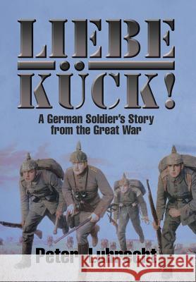 Liebe Kück!: A German Soldier's Story from the Great War