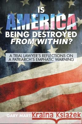 Is America Being Destroyed from Within?: A Trial Lawyer's Reflections On A Patriarch's Emphatic Warning