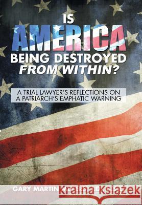 Is America Being Destroyed from Within?: A Trial Lawyer's Reflections On A Patriarch's Emphatic Warning